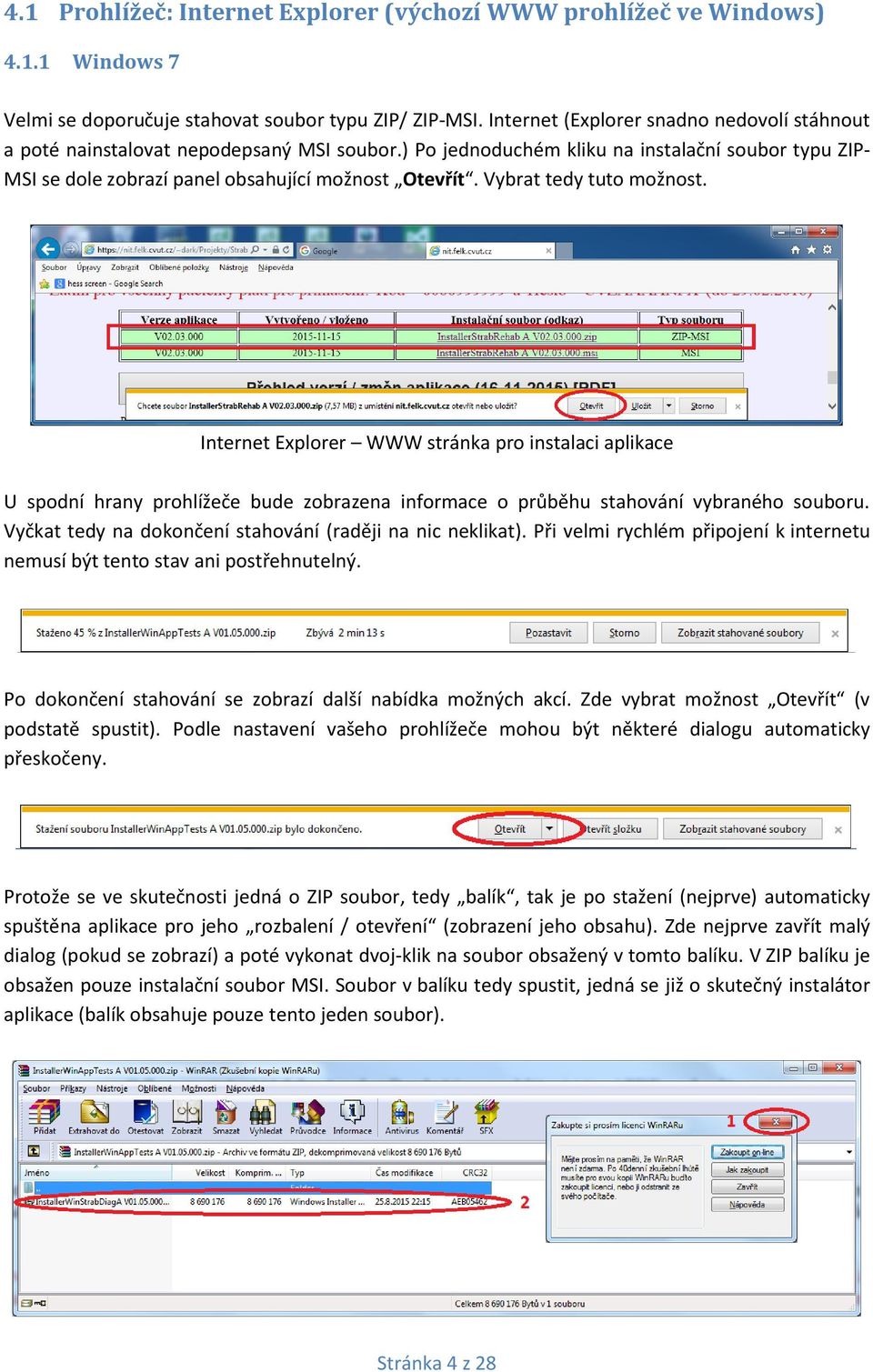 Vybrat tedy tuto možnost. Internet Explorer WWW stránka pro instalaci aplikace U spodní hrany prohlížeče bude zobrazena informace o průběhu stahování vybraného souboru.