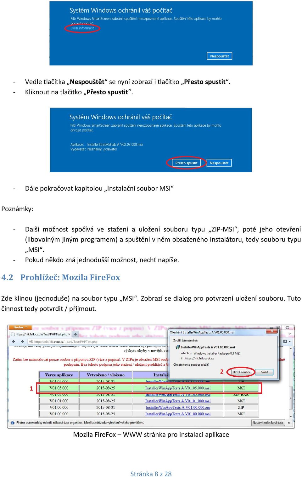 (libovolným jiným programem) a spuštění v něm obsaženého instalátoru, tedy souboru typu MSI. - Pokud někdo zná jednodušší možnost, nechť napíše. 4.