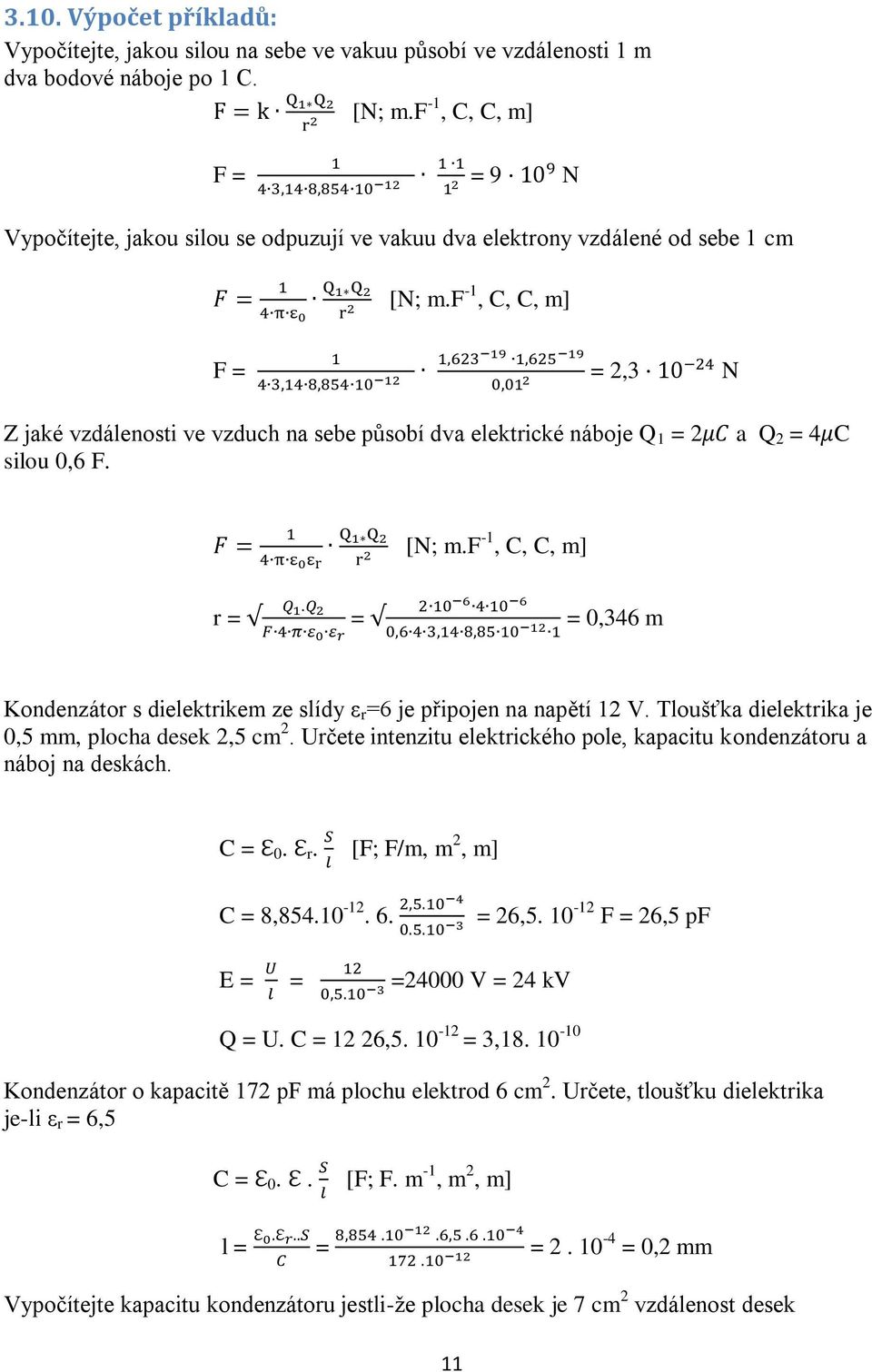 f -1, C, C, m] F = = 2,3 N Z jaké vzdálenosti ve vzduch na sebe působí dva elektrické náboje Q 1 = 2 silou 0,6 F. a Q 2 = 4 C [N; m.