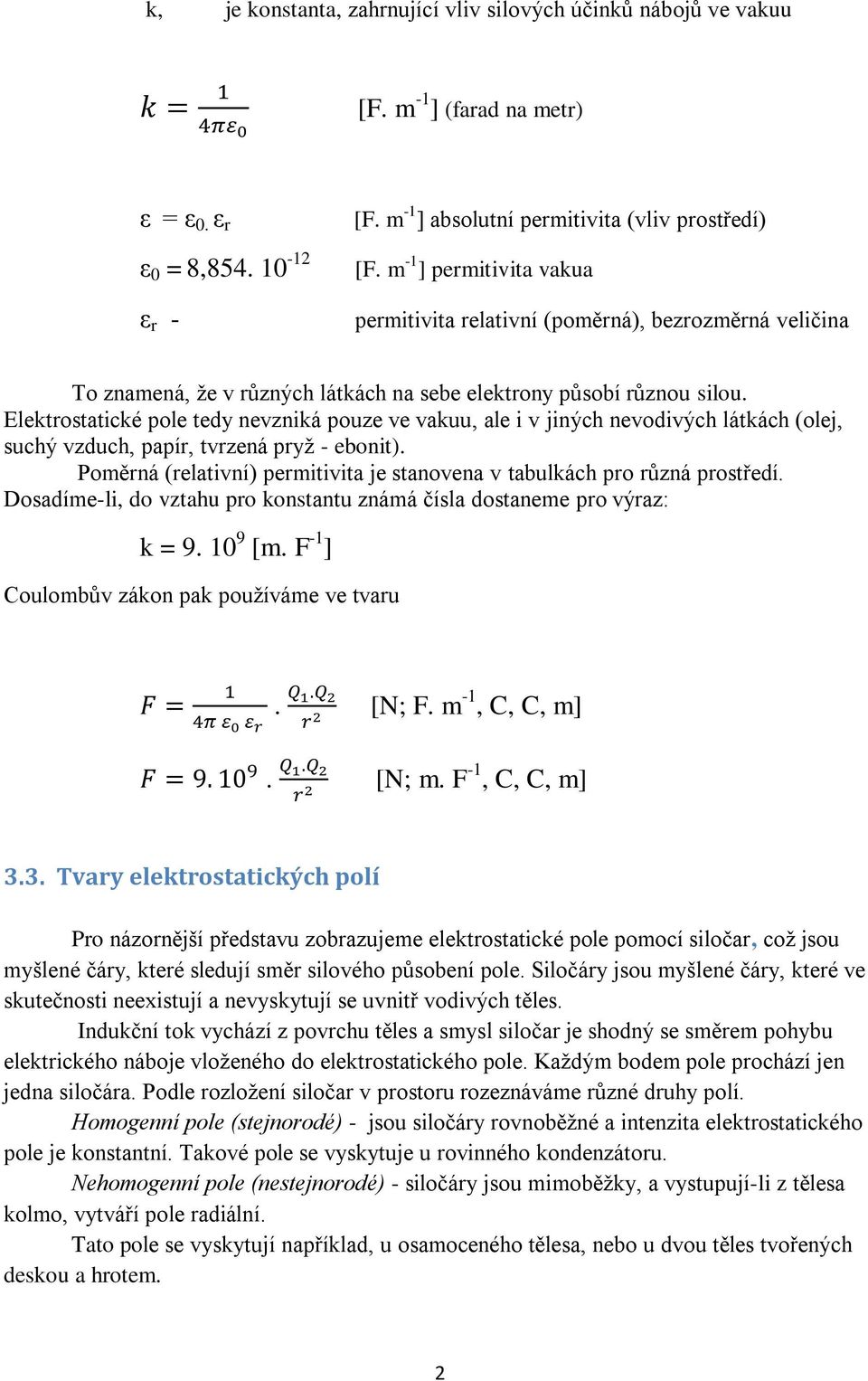 Elektrostatické pole tedy nevzniká pouze ve vakuu, ale i v jiných nevodivých látkách (olej, suchý vzduch, papír, tvrzená pryž - ebonit).