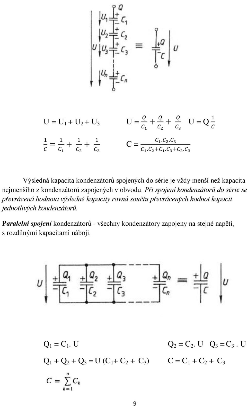 Při spojení kondenzátorů do série se převrácená hodnota výsledné kapacity rovná součtu převrácených hodnot kapacit jednotlivých