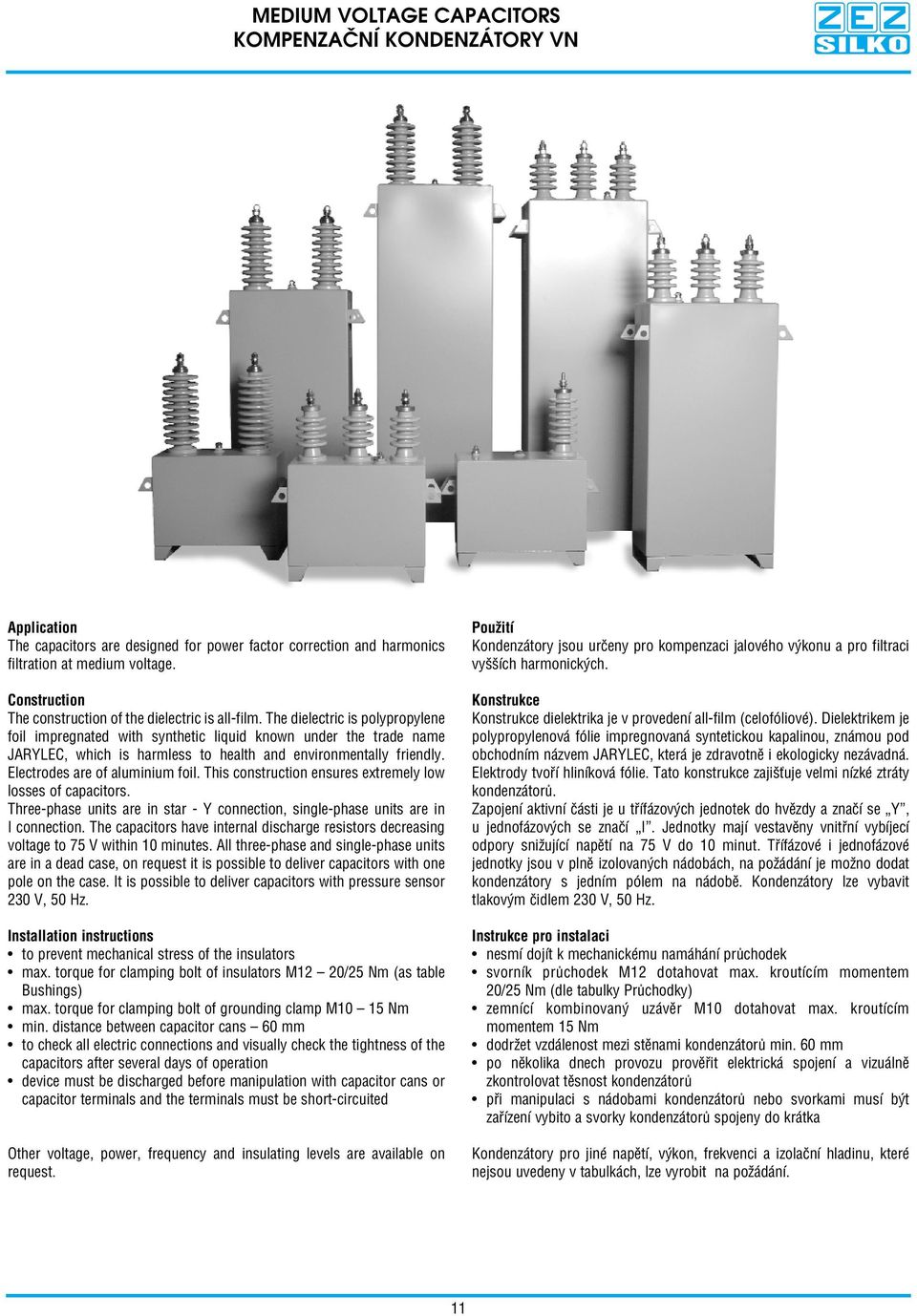 The dielectric is polypropylene foil impregnated with synthetic liquid known under the trade name JARYLEC, which is harmless to health and environmentally friendly. Electrodes are of aluminium foil.