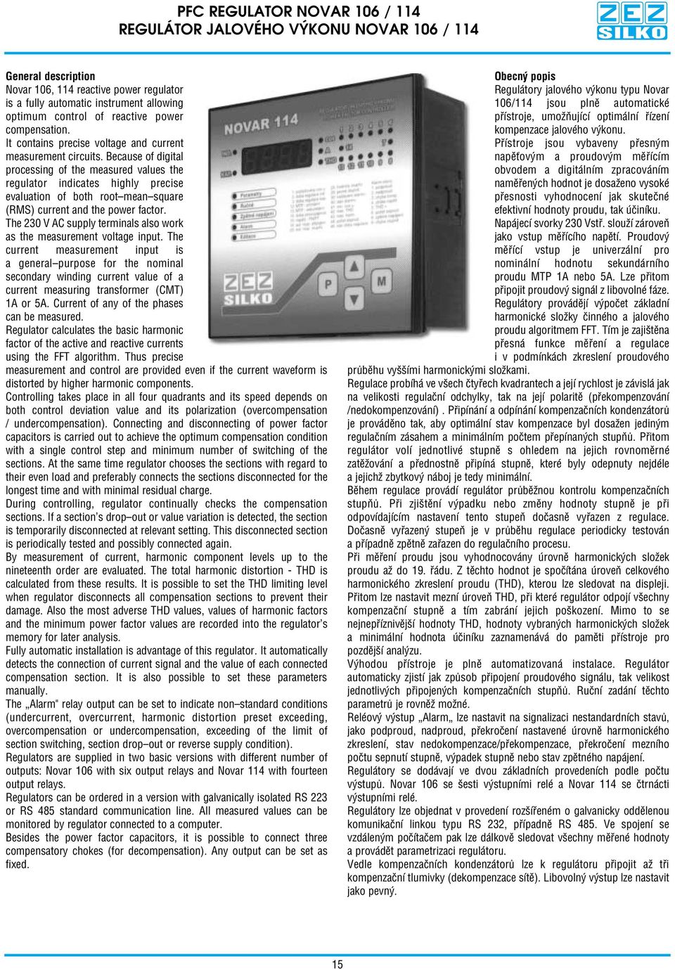 Because of digital processing of the measured values the regulator indicates highly precise evaluation of both root mean square (RMS) current and the power factor.