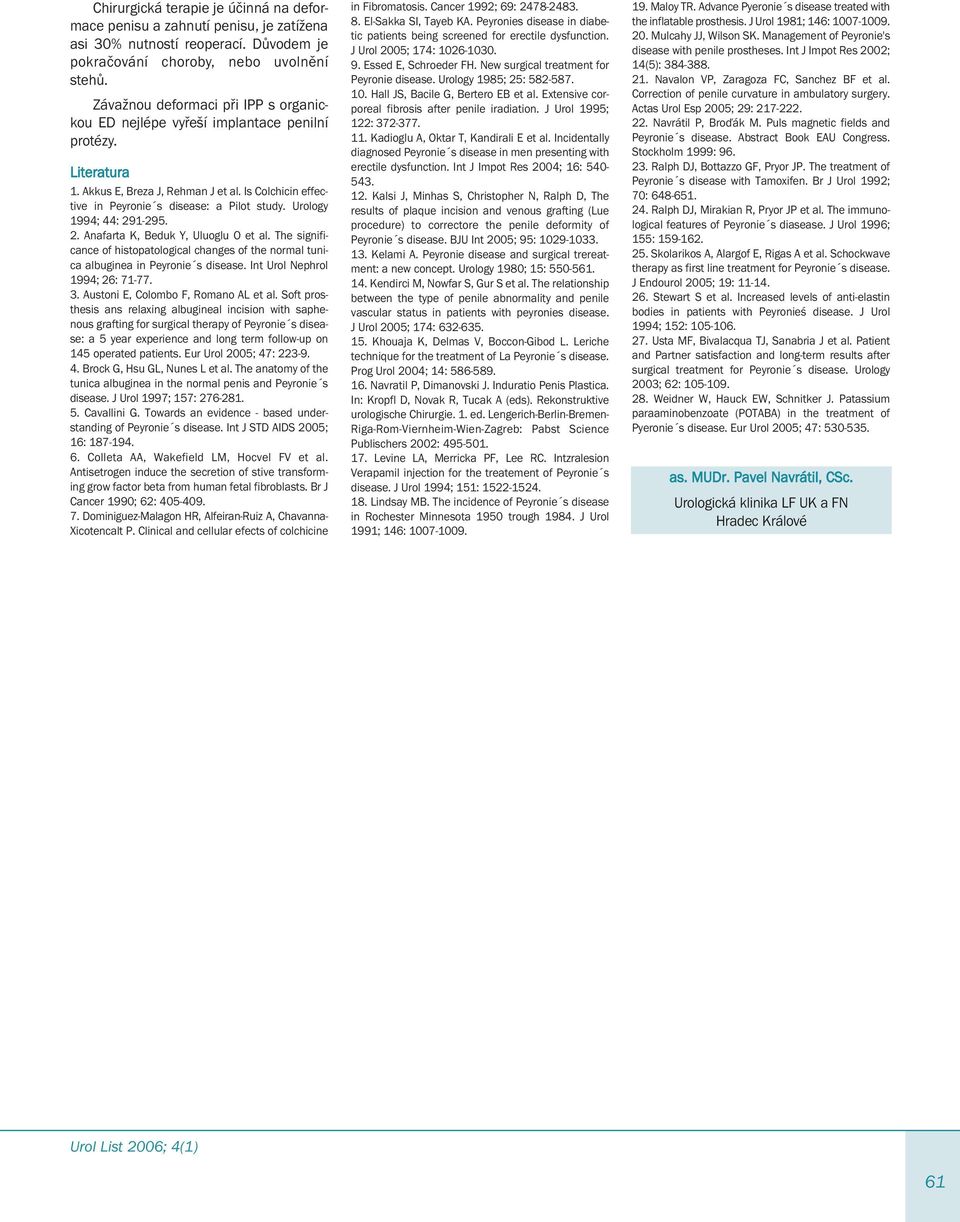 Urology 1994; 44: 291-295. 2. Anafarta K, Beduk Y, Uluoglu O et al. The significance of histopatological changes of the normal tunica albuginea in Peyronie s disease. Int Urol Nephrol 1994; 26: 71-77.