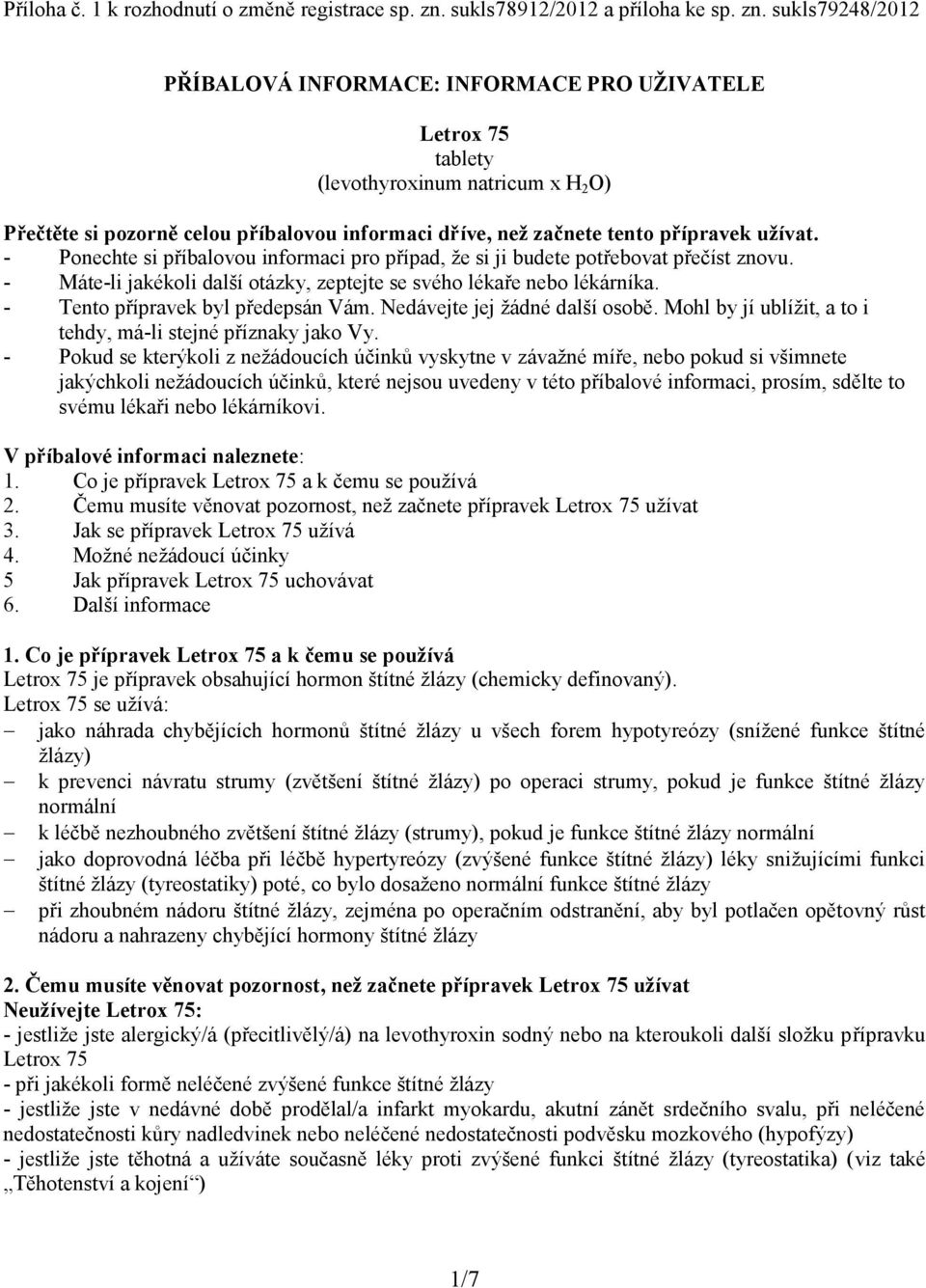sukls79248/2012 PŘÍBALOVÁ INFORMACE: INFORMACE PRO UŽIVATELE Letrox 75 tablety (levothyroxinum natricum x H 2 O) Přečtěte si pozorně celou příbalovou informaci dříve, než začnete tento přípravek