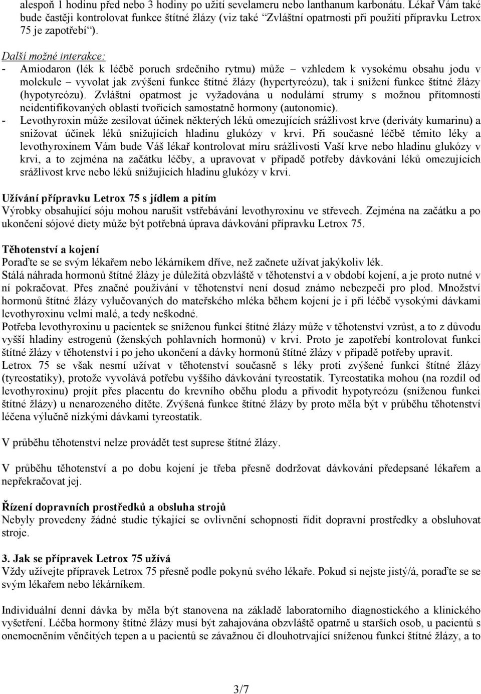 Další možné interakce: - Amiodaron (lék k léčbě poruch srdečního rytmu) může vzhledem k vysokému obsahu jodu v molekule vyvolat jak zvýšení funkce štítné žlázy (hypertyreózu), tak i snížení funkce