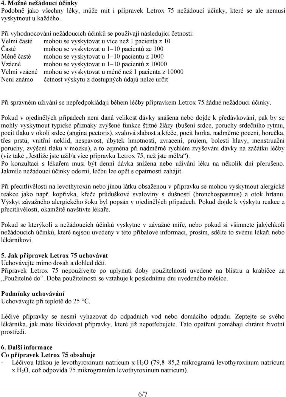 vyskytovat u 1 10 pacientů z 1000 Vzácné mohou se vyskytovat u 1 10 pacientů z 10000 Velmi vzácné mohou se vyskytovat u méně než 1 pacienta z 10000 Není známo četnost výskytu z dostupných údajů nelze