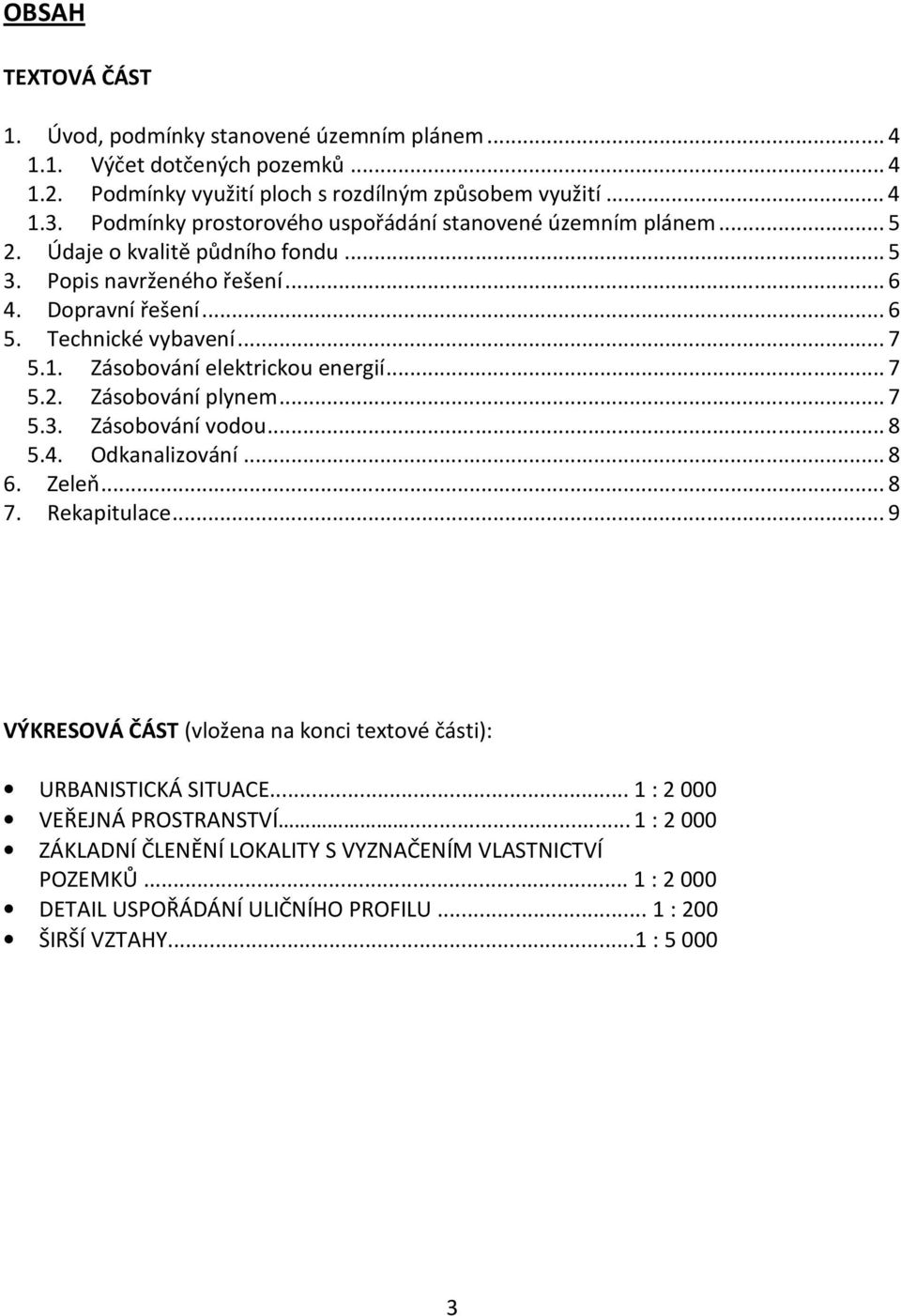 Zásobování elektrickou energií...7 5.2. Zásobování plynem...7 5.3. Zásobování vodou...8 5.4. Odkanalizování...8 6. Zeleň...8 7. Rekapitulace.