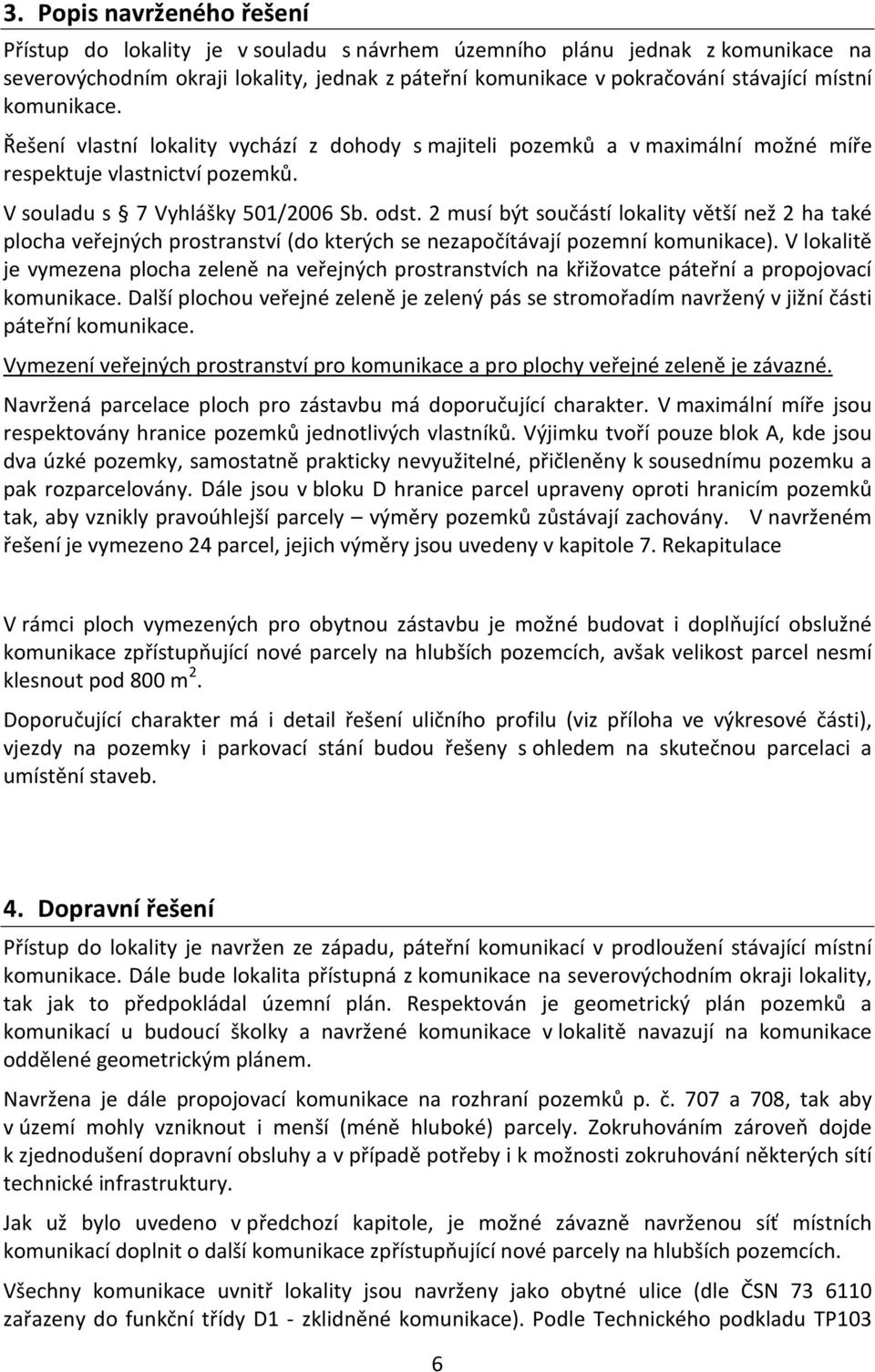 2 musí být součástí lokality větší než 2 ha také plocha veřejných prostranství (do kterých se nezapočítávají pozemní komunikace).