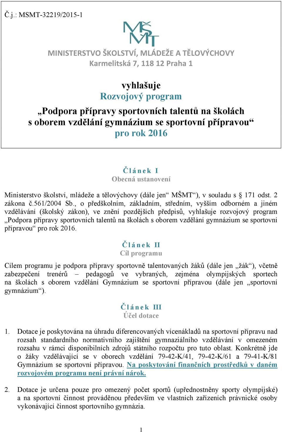 , o předškolním, základním, středním, vyšším odborném a jiném vzdělávání (školský zákon), ve znění pozdějších předpisů, vyhlašuje rozvojový program Podpora přípravy sportovních talentů na školách s