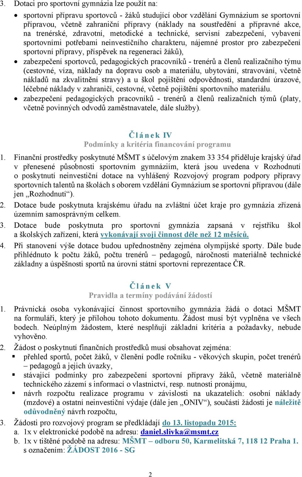 příspěvek na regeneraci žáků), zabezpečení sportovců, pedagogických pracovníků - trenérů a členů realizačního týmu (cestovné, víza, náklady na dopravu osob a materiálu, ubytování, stravování, včetně