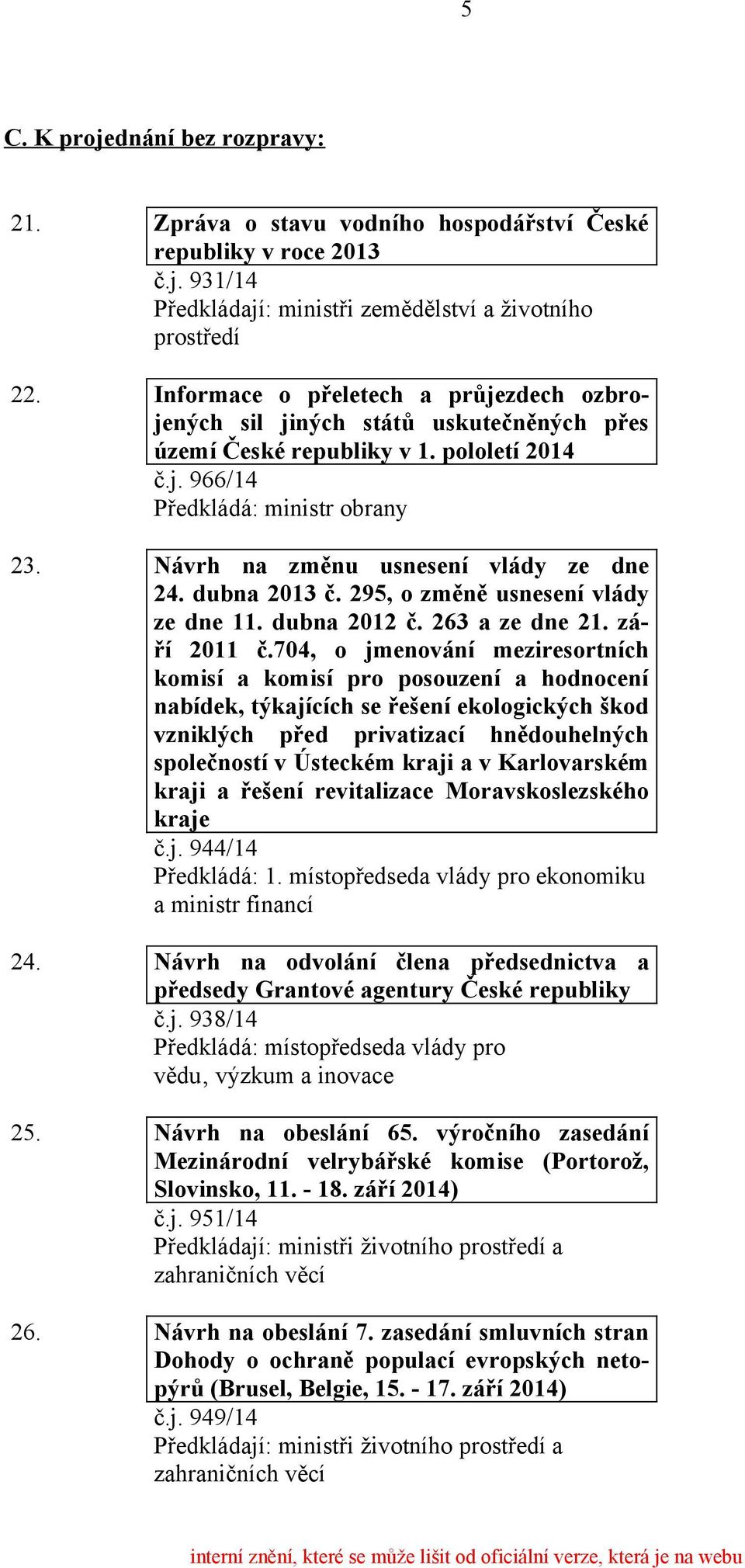 Návrh na změnu usnesení vlády ze dne 24. dubna 2013 č. 295, o změně usnesení vlády ze dne 11. dubna 2012 č. 263 a ze dne 21. září 2011 č.