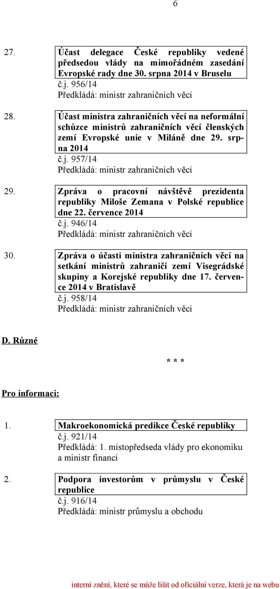 Zpráva o pracovní návštěvě prezidenta republiky Miloše Zemana v Polské republice dne 22. července 2014 č.j. 946/14 30.