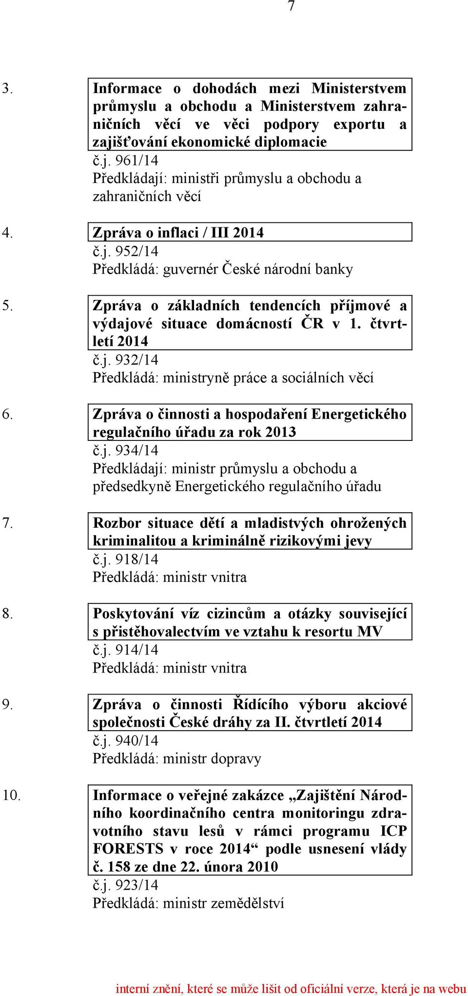 Zpráva o činnosti a hospodaření Energetického regulačního úřadu za rok 2013 č.j. 934/14 Předkládají: ministr průmyslu a obchodu a předsedkyně Energetického regulačního úřadu 7.