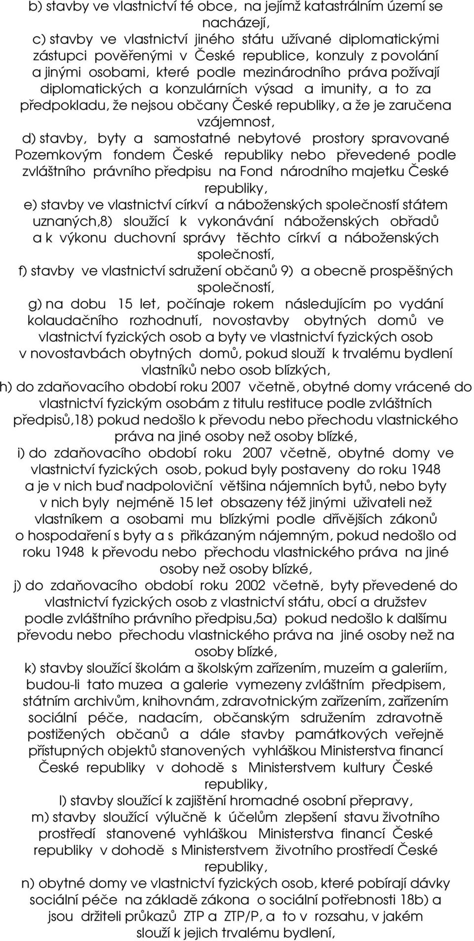 byty a samostatné nebytové prostory spravované Pozemkovým fondem České republiky nebo převedené podle zvláštního právního předpisu na Fond národního majetku České republiky, e) stavby ve vlastnictví