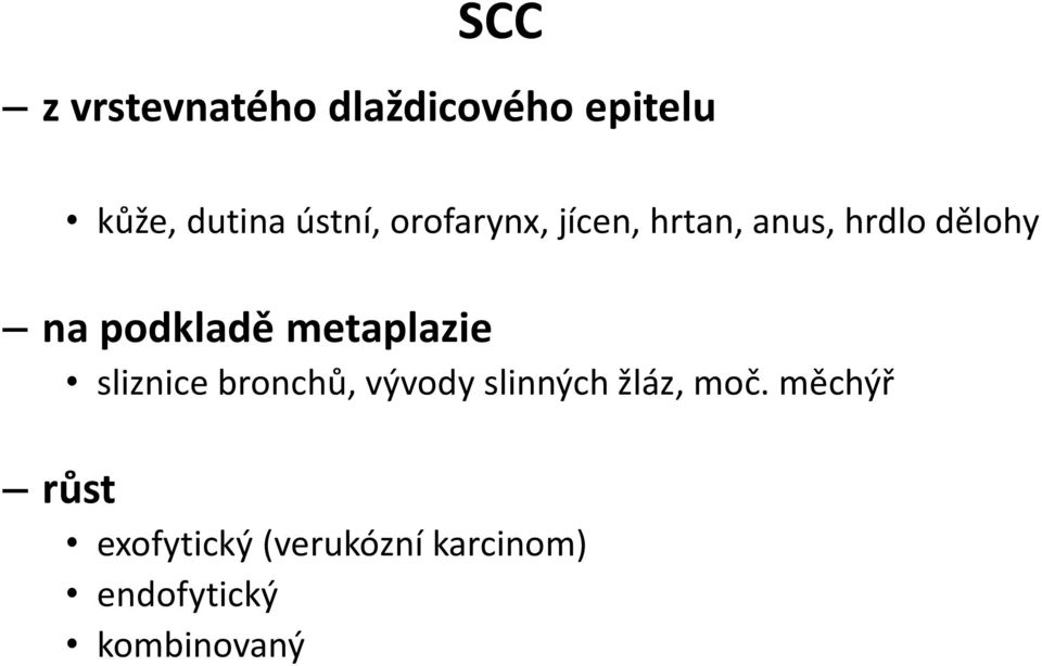 metaplazie sliznice bronchů, vývody slinných žláz, moč.