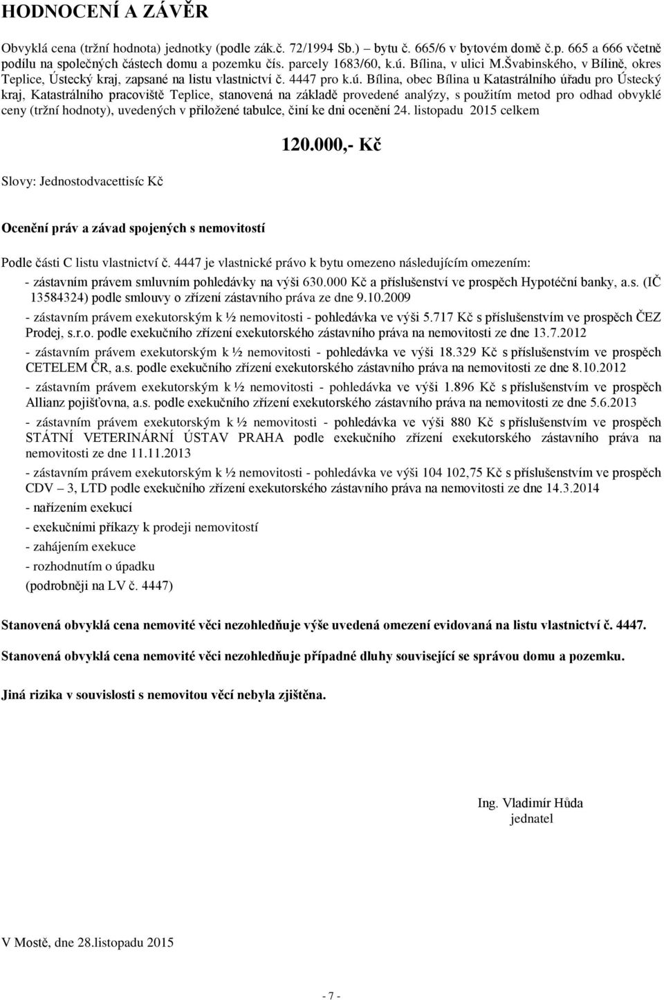 Bílina, v ulici M.Švabinského, v Bílině, okres Teplice, Ústecký kraj, zapsané na listu vlastnictví č. 4447 pro k.ú.
