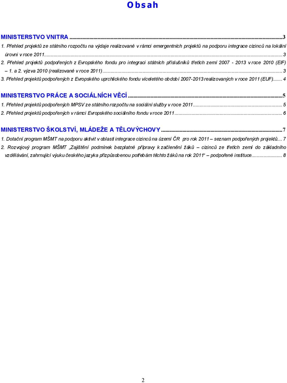 Přehled projektů podpořených z Evropského uprchlického fondu víceletého období 2007-2013 realizovaných v roce 2011 (EUF)... 4 MINISTERSTVO PRÁCE A SOCIÁLNÍCH VĚCÍ... 5 1.