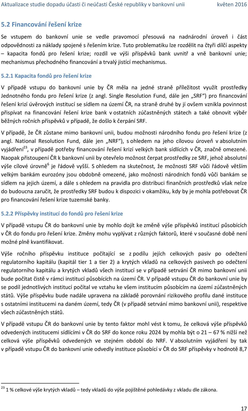 mechanismus. 5.2.1 Kapacita fondů pro řešení krize V případě vstupu do bankovní unie by ČR měla na jedné straně příležitost využít prostředky Jednotného fondu pro řešení krize (z angl.