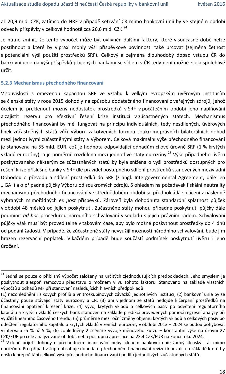24 Je nutné zmínit, že tento výpočet může být ovlivněn dalšími faktory, které v současné době nelze postihnout a které by v praxi mohly výši příspěvkové povinnosti také určovat (zejména četnost a