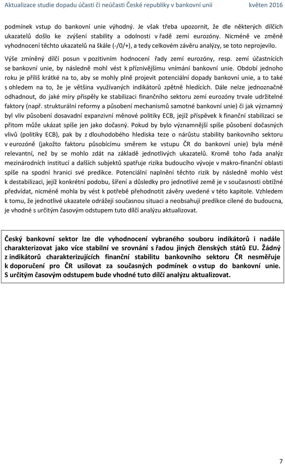 zemí účastnících se bankovní unie, by následně mohl vést k příznivějšímu vnímání bankovní unie.