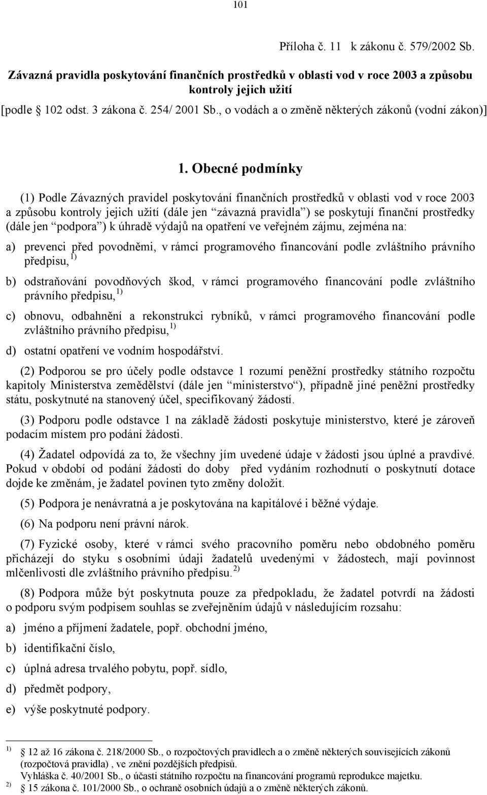 Obecné podmínky (1) Podle Závazných pravidel poskytování finančních prostředků v oblasti vod v roce 2003 a způsobu kontroly jejich užití (dále jen závazná pravidla ) se poskytují finanční prostředky