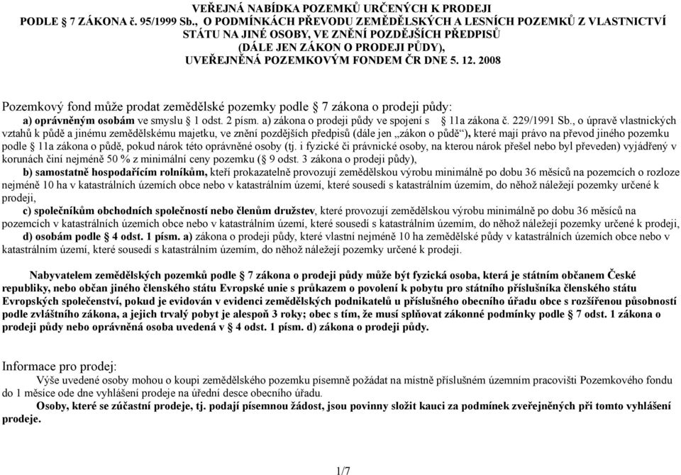 2008 Pozemkový fond může prodat zemědělské pozemky podle 7 zákona o prodeji půdy: a) oprávněným osobám ve smyslu 1 odst. 2 písm. a) zákona o prodeji půdy ve spojení s 11a zákona č. 229/1991 Sb.