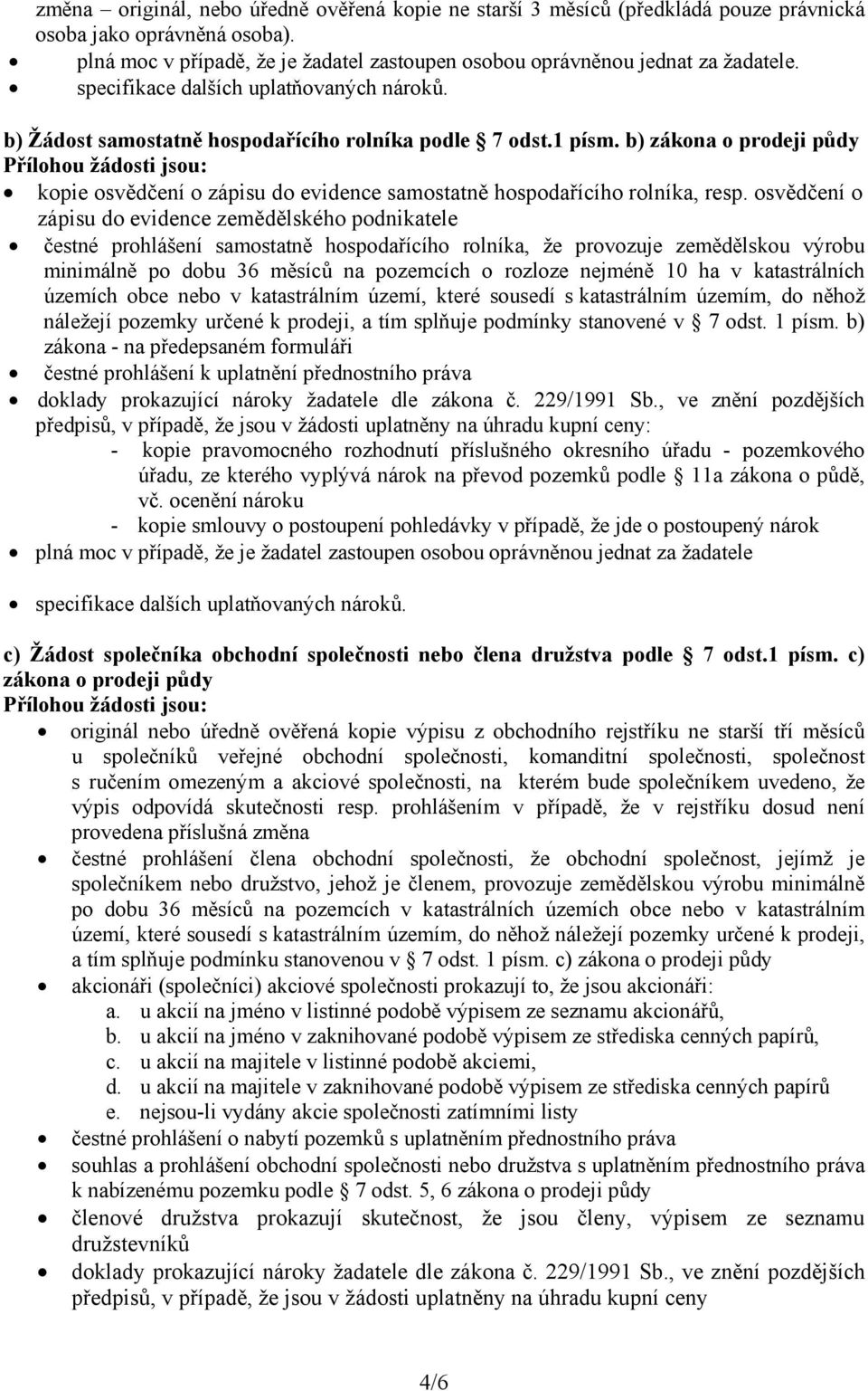 b) zákona o prodeji půdy kopie osvědčení o zápisu do evidence samostatně hospodařícího rolníka, resp.