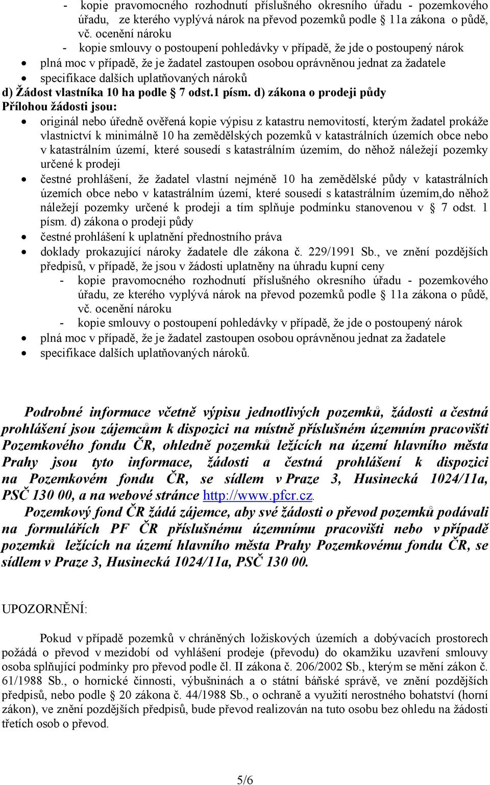 d) zákona o prodeji půdy originál nebo úředně ověřená kopie výpisu z katastru nemovitostí, kterým žadatel prokáže vlastnictví k minimálně 10 ha zemědělských pozemků v katastrálních územích obce nebo