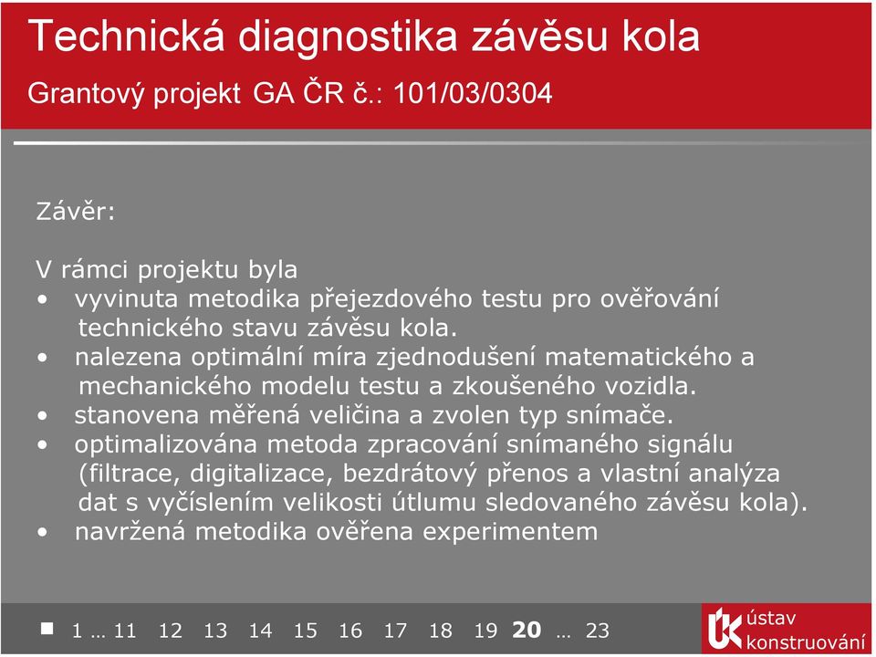 nalezena optimální míra zjednodušení matematického a mechanického modelu testu a zkoušeného vozidla.