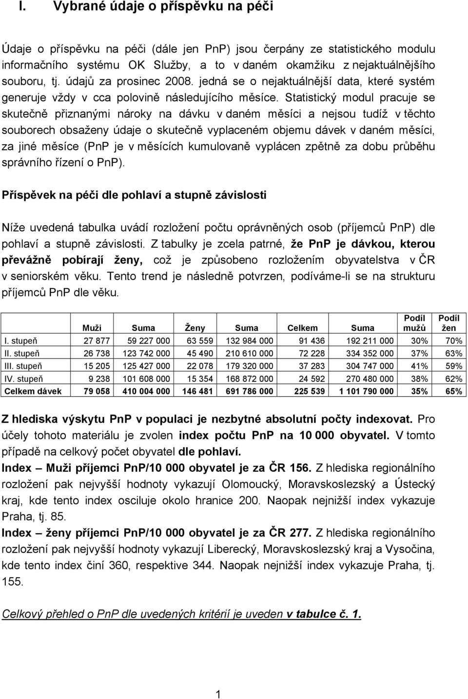 Statistický modul pracuje se skutečně přiznanými nároky na dávku v daném měsíci a nejsou tudíž v těchto souborech obsaženy údaje o skutečně vyplaceném objemu dávek v daném měsíci, za jiné měsíce (PnP