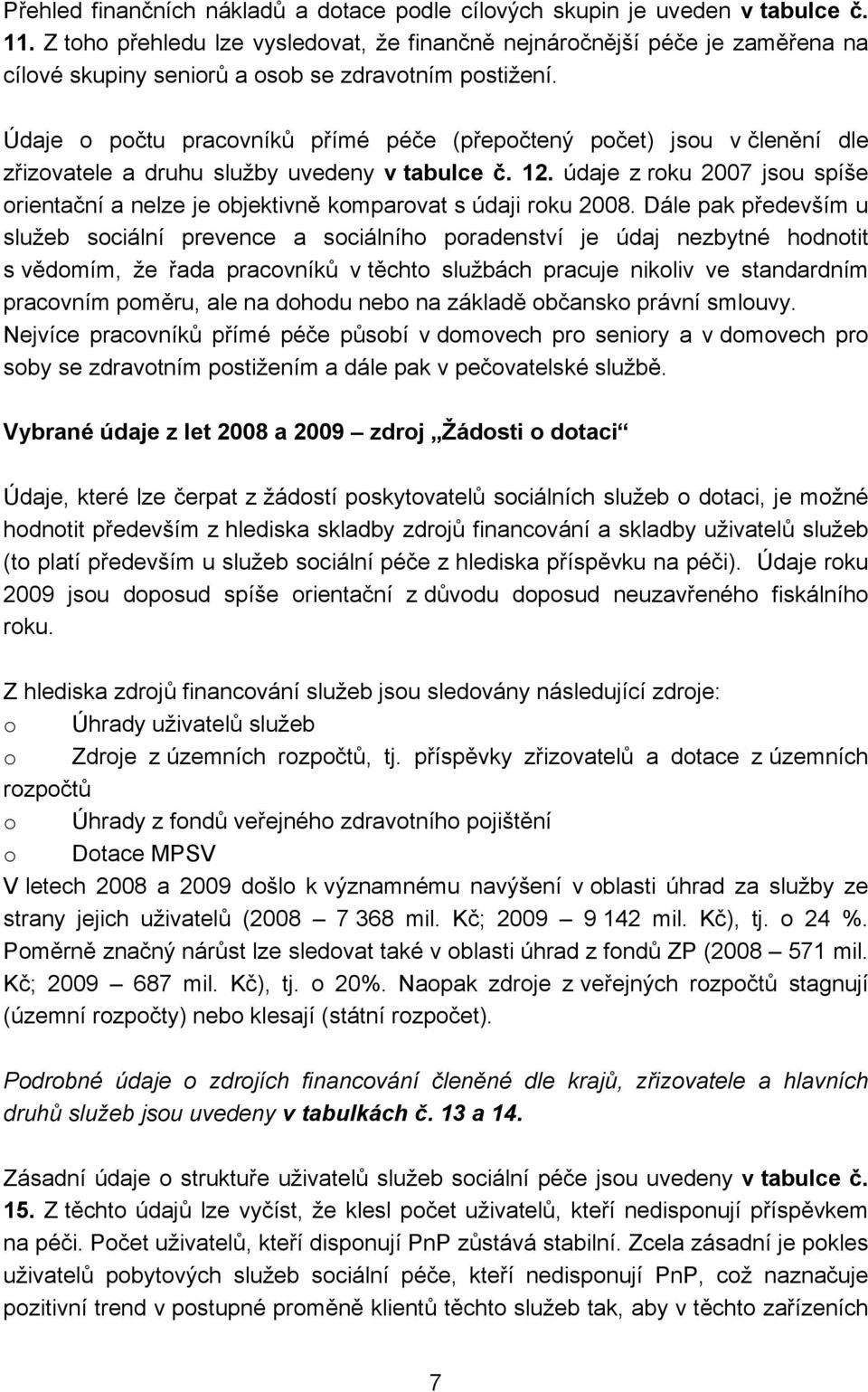 Údaje o počtu pracovníků přímé péče (přepočtený počet) jsou v členění dle zřizovatele a druhu služby uvedeny v tabulce č. 12.