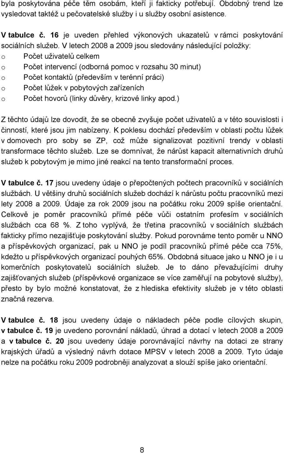 V letech 2008 a 2009 jsou sledovány následující položky: o Počet uživatelů celkem o Počet intervencí (odborná pomoc v rozsahu 30 minut) o Počet kontaktů (především v terénní práci) o Počet lůžek v