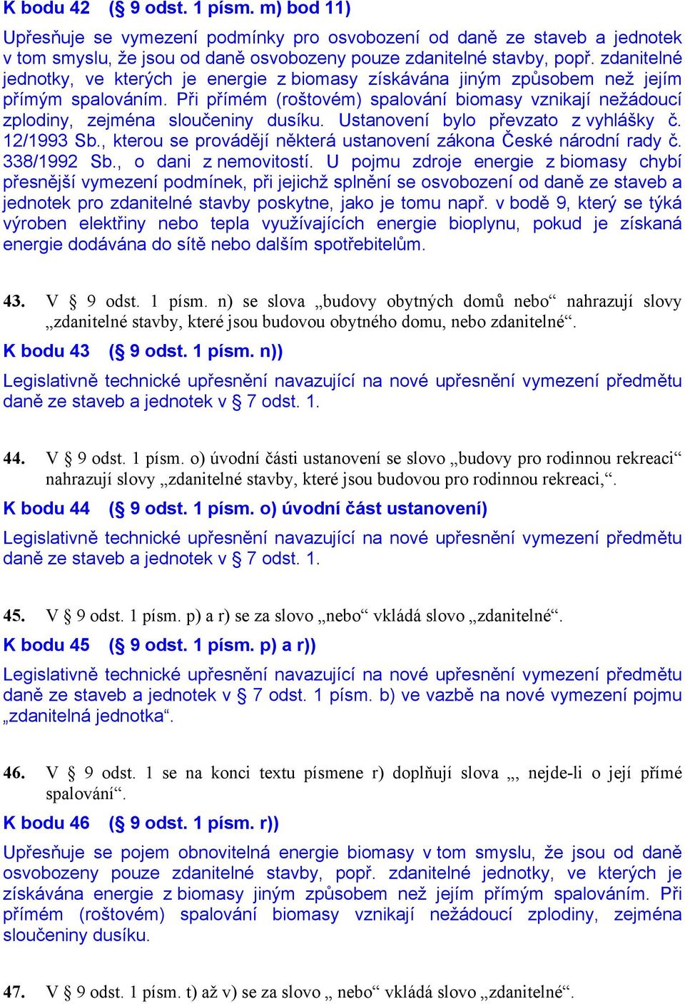 Při přímém (roštovém) spalování biomasy vznikají nežádoucí zplodiny, zejména sloučeniny dusíku. Ustanovení bylo převzato z vyhlášky č. 12/1993 Sb.