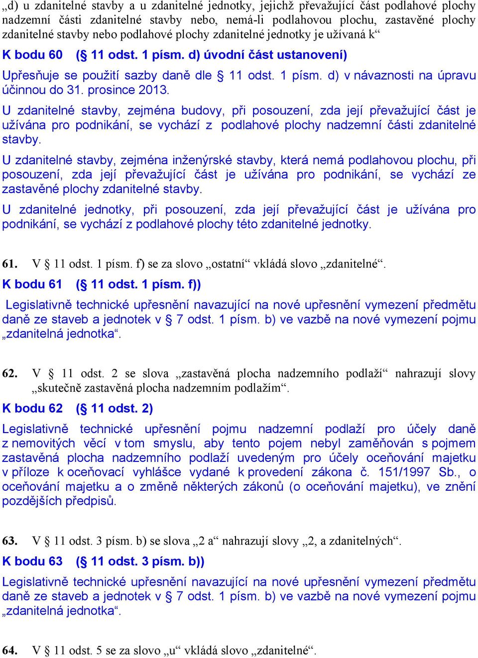 prosince 2013. U zdanitelné stavby, zejména budovy, při posouzení, zda její převažující část je užívána pro podnikání, se vychází z podlahové plochy nadzemní části zdanitelné stavby.