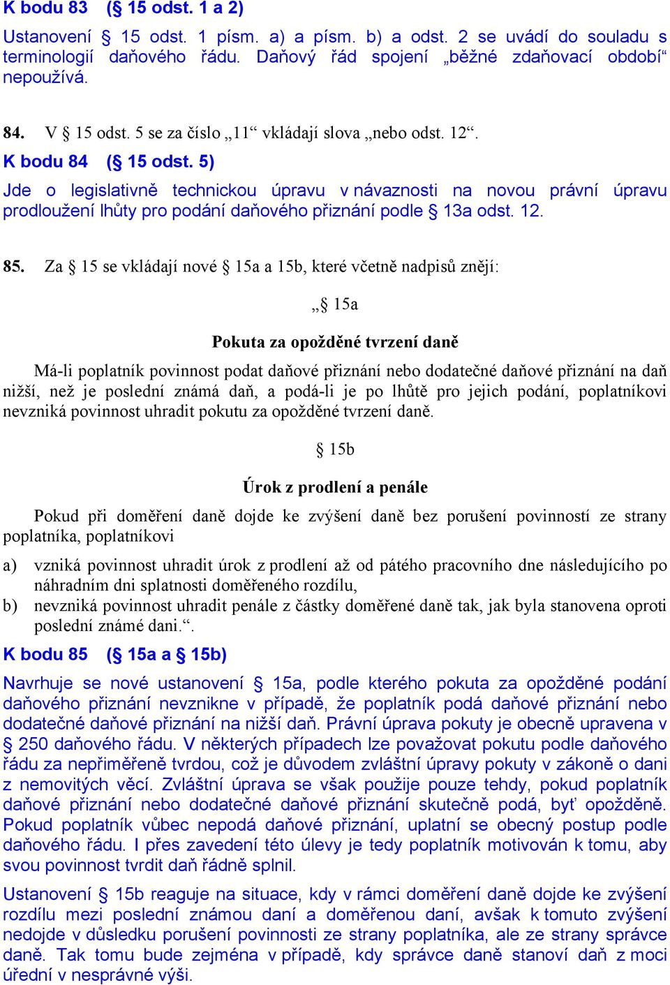 5) Jde o legislativně technickou úpravu v návaznosti na novou právní úpravu prodloužení lhůty pro podání daňového přiznání podle 13a odst. 12. 85.