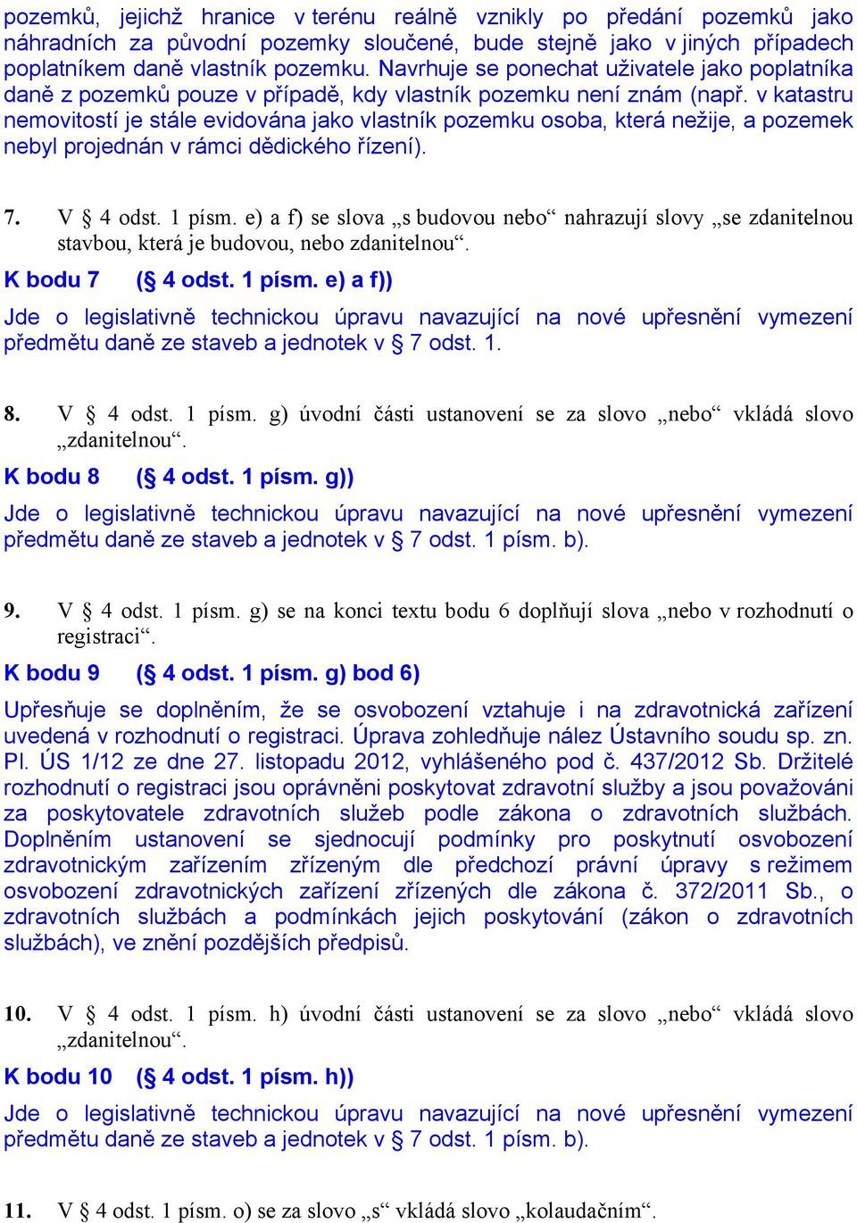 v katastru nemovitostí je stále evidována jako vlastník pozemku osoba, která nežije, a pozemek nebyl projednán v rámci dědického řízení). 7. V 4 odst. 1 písm.