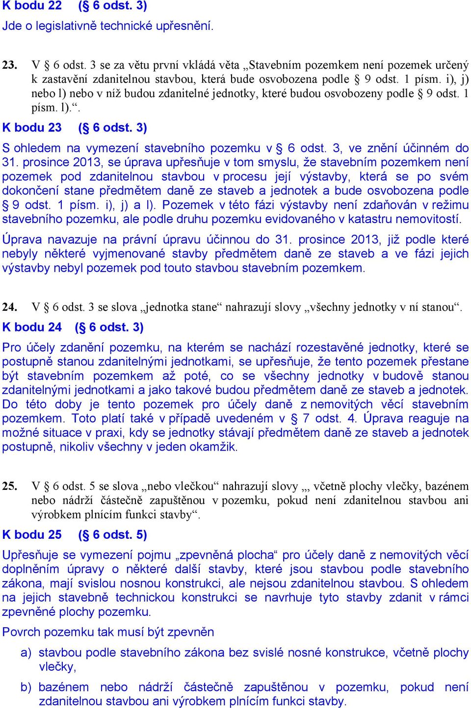 i), j) nebo l) nebo v níž budou zdanitelné jednotky, které budou osvobozeny podle 9 odst. 1 písm. l).. K bodu 23 ( 6 odst. 3) S ohledem na vymezení stavebního pozemku v 6 odst.