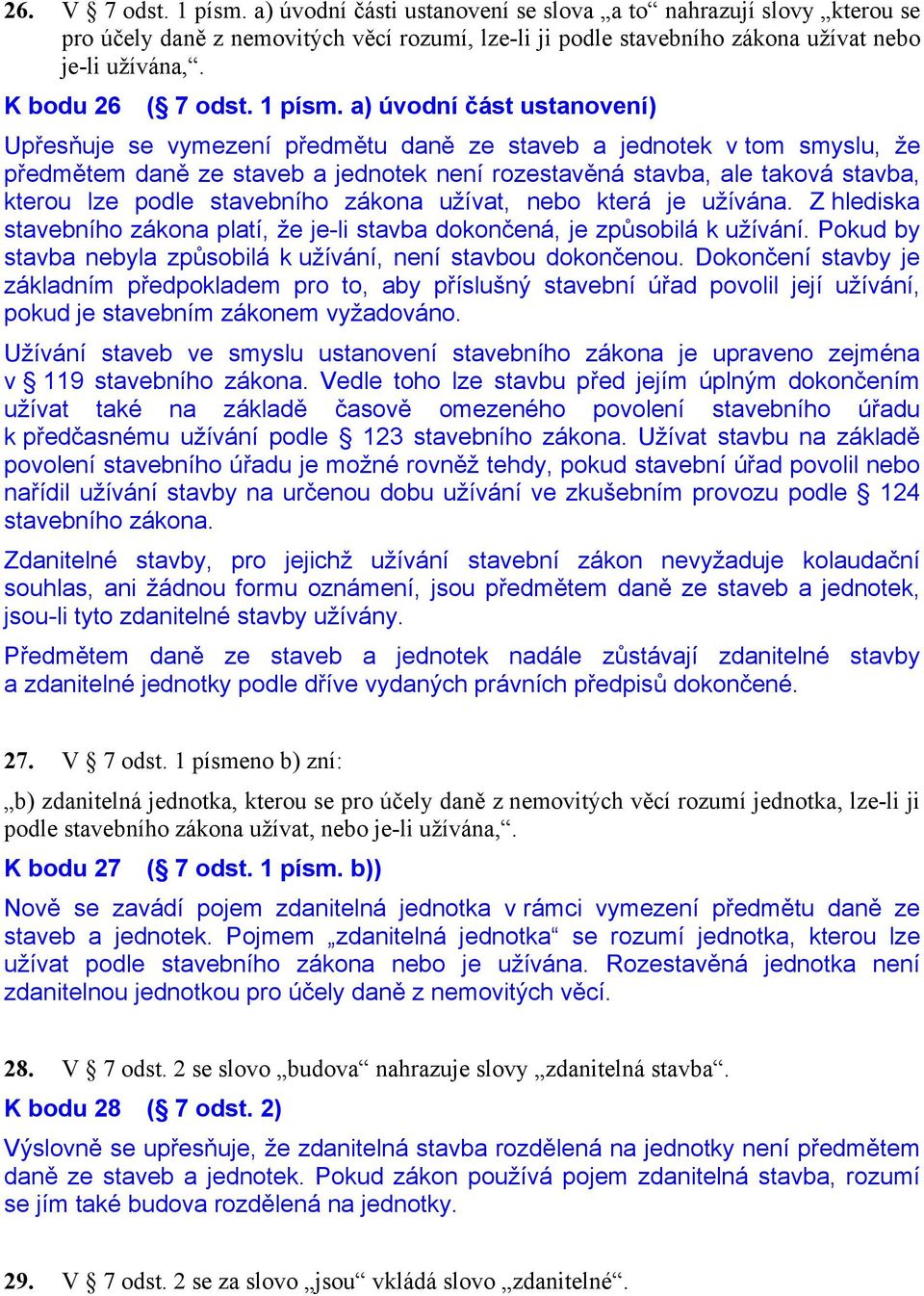 a) úvodní část ustanovení) Upřesňuje se vymezení předmětu daně ze staveb a jednotek v tom smyslu, že předmětem daně ze staveb a jednotek není rozestavěná stavba, ale taková stavba, kterou lze podle
