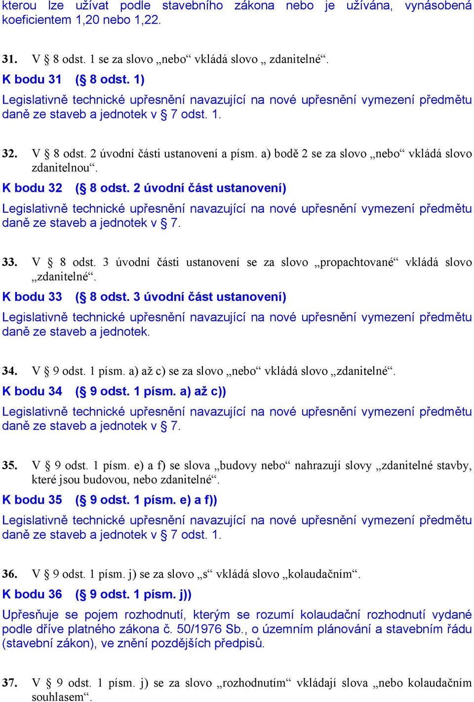 2 úvodní část ustanovení) daně ze staveb a jednotek v 7. 33. V 8 odst. 3 úvodní části ustanovení se za slovo propachtované vkládá slovo zdanitelné. K bodu 33 ( 8 odst.