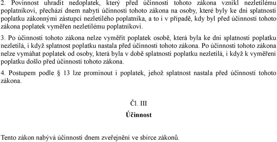 Po účinnosti tohoto zákona nelze vyměřit poplatek osobě, která byla ke dni splatnosti poplatku nezletilá, i když splatnost poplatku nastala před účinností tohoto zákona.
