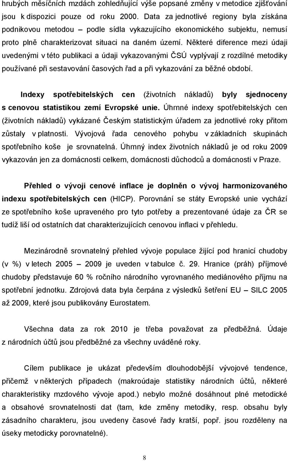 Některé diference mezi údaji uvedenými v této publikaci a údaji vykazovanými ČSÚ vyplývají z rozdílné metodiky používané při sestavování časových řad a při vykazování za běžné období.