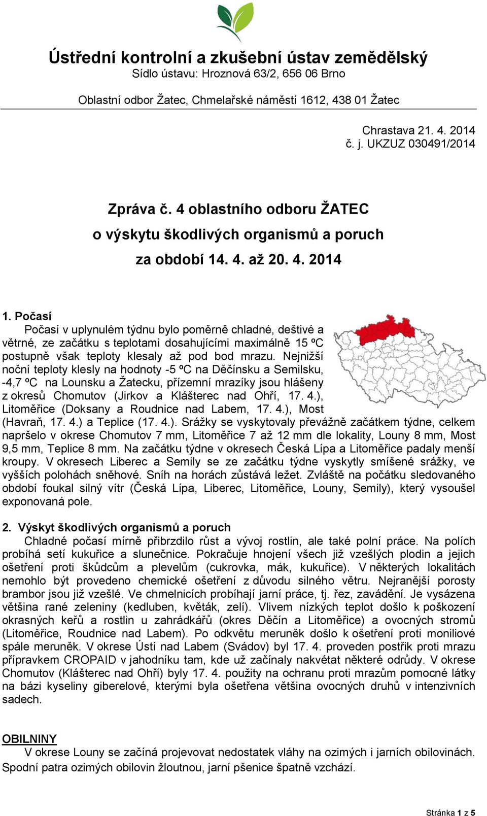 Počasí Počasí v uplynulém týdnu bylo poměrně chladné, deštivé a větrné, ze začátku s teplotami dosahujícími maximálně 15 ºC postupně však teploty klesaly až pod bod mrazu.