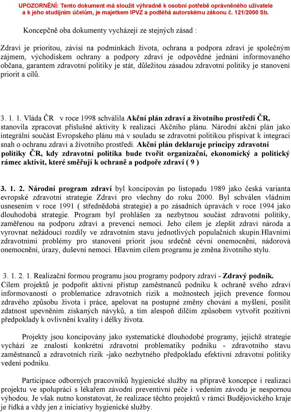1. Vláda ČR v roce 1998 schválila Akční plán zdraví a životního prostředí ČR, stanovila zpracovat příslušné aktivity k realizaci Akčního plánu.