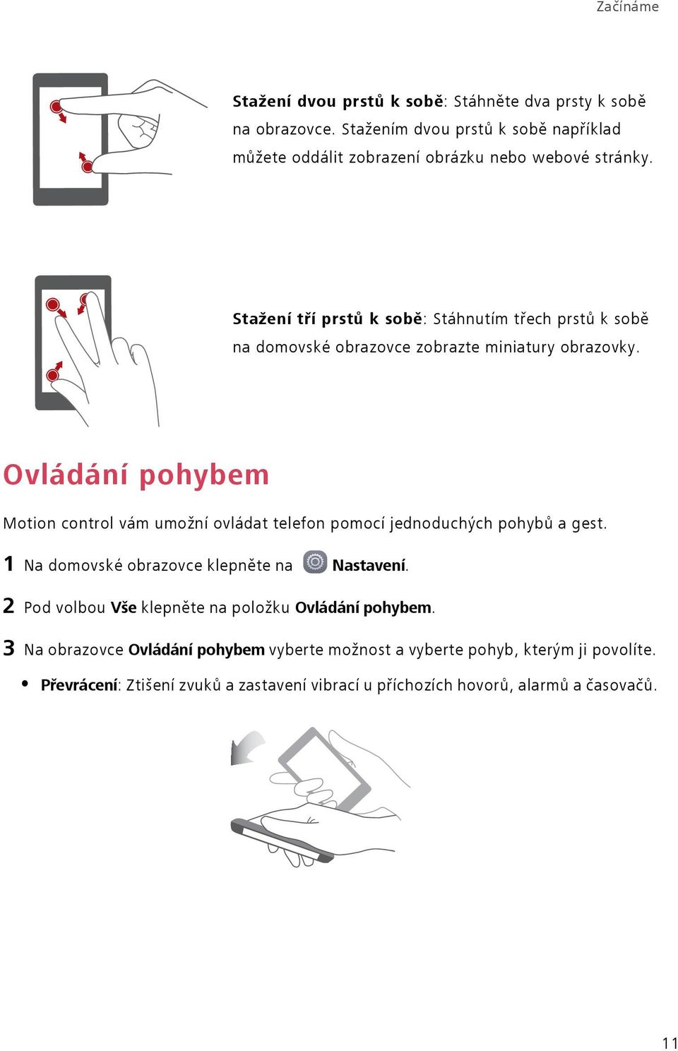 Stažení t í prstů k sobě: Stáhnutím třech prstů k sobě na domovské obrazovce zobrazte miniatury obrazovky.