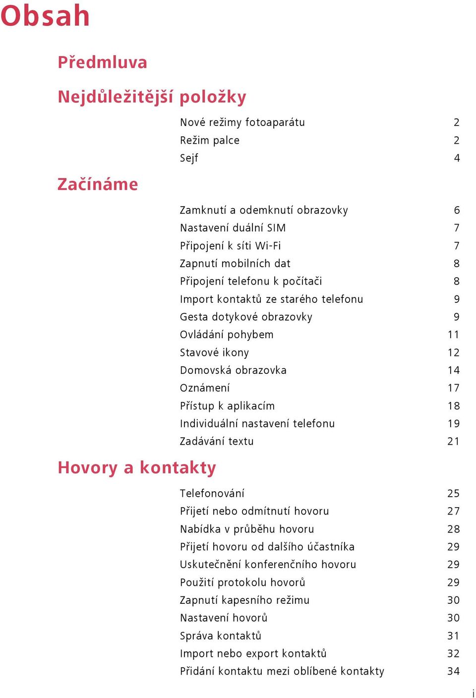Přístup k aplikacím 18 Individuální nastavení telefonu 19 Zadávání textu 21 Telefonování 25 Přijetí nebo odmítnutí hovoru 27 Nabídka v průběhu hovoru 28 Přijetí hovoru od dalšího účastníka 29