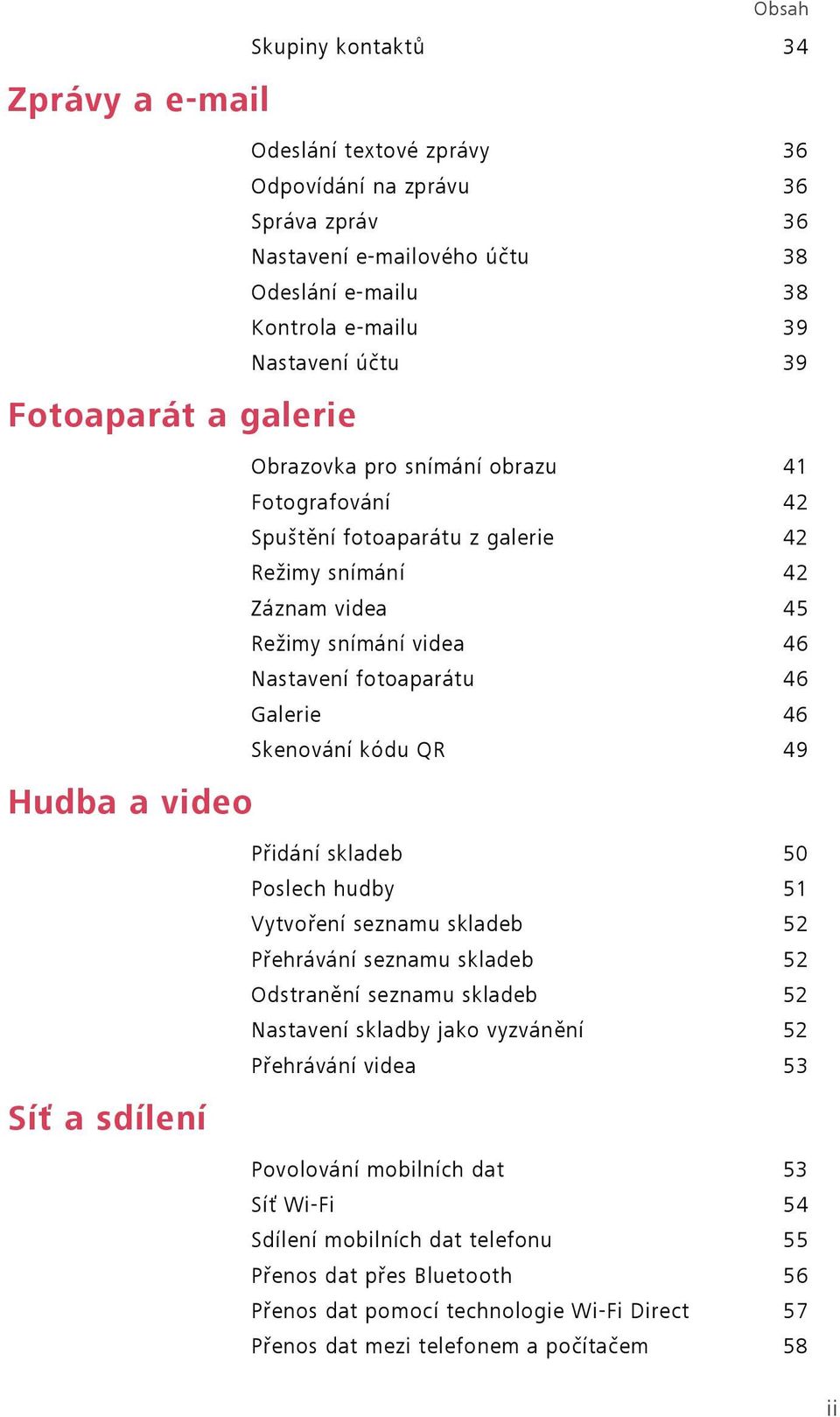 fotoaparátu 46 Galerie 46 Skenování kódu QR 49 Síť a sdílení Přidání skladeb 50 Poslech hudby 51 Vytvoření seznamu skladeb 52 Přehrávání seznamu skladeb 52 Odstranění seznamu skladeb 52 Nastavení