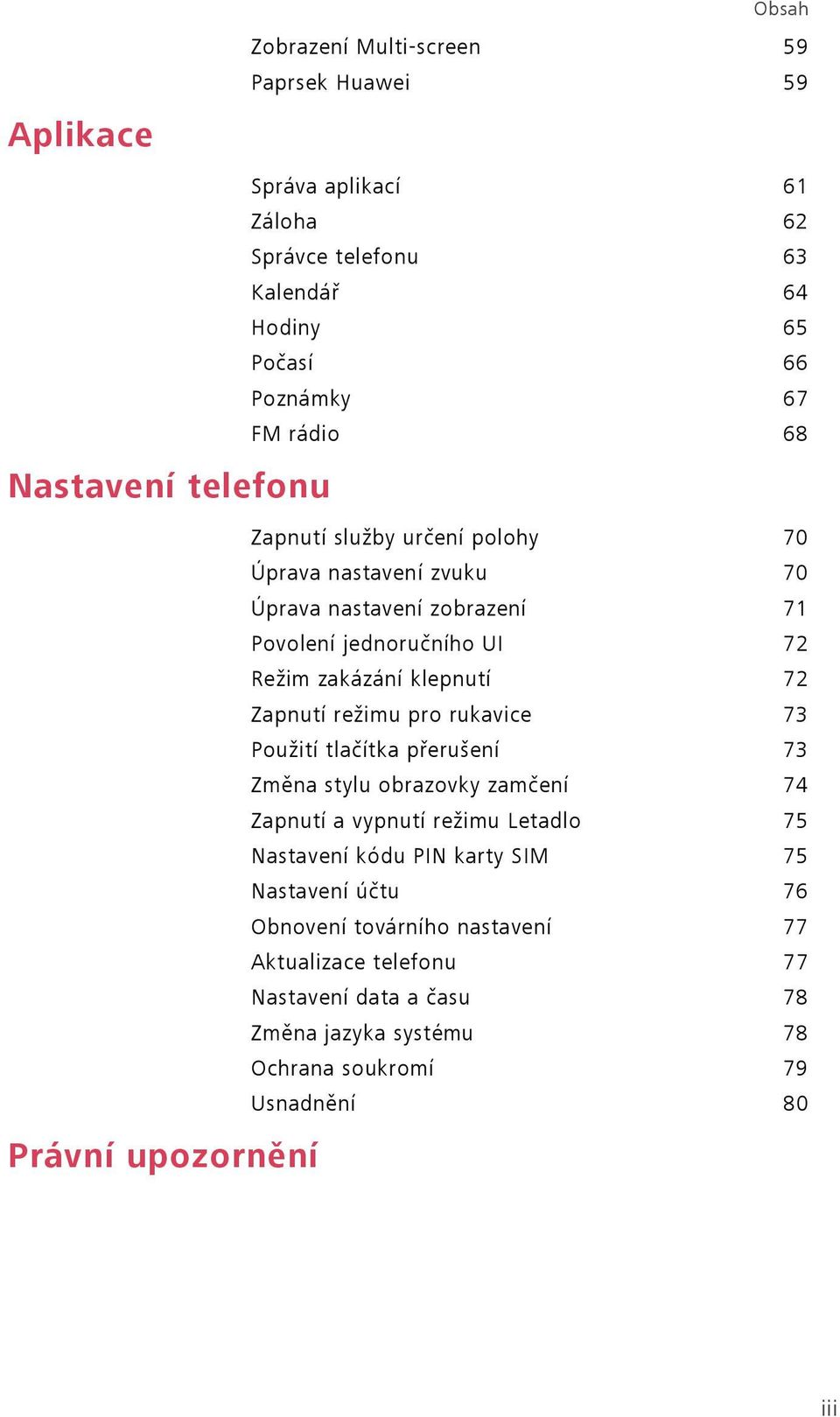 klepnutí 72 Zapnutí režimu pro rukavice 73 Použití tlačítka přerušení 73 Změna stylu obrazovky zamčení 74 Zapnutí a vypnutí režimu Letadlo 75 Nastavení kódu PIN karty