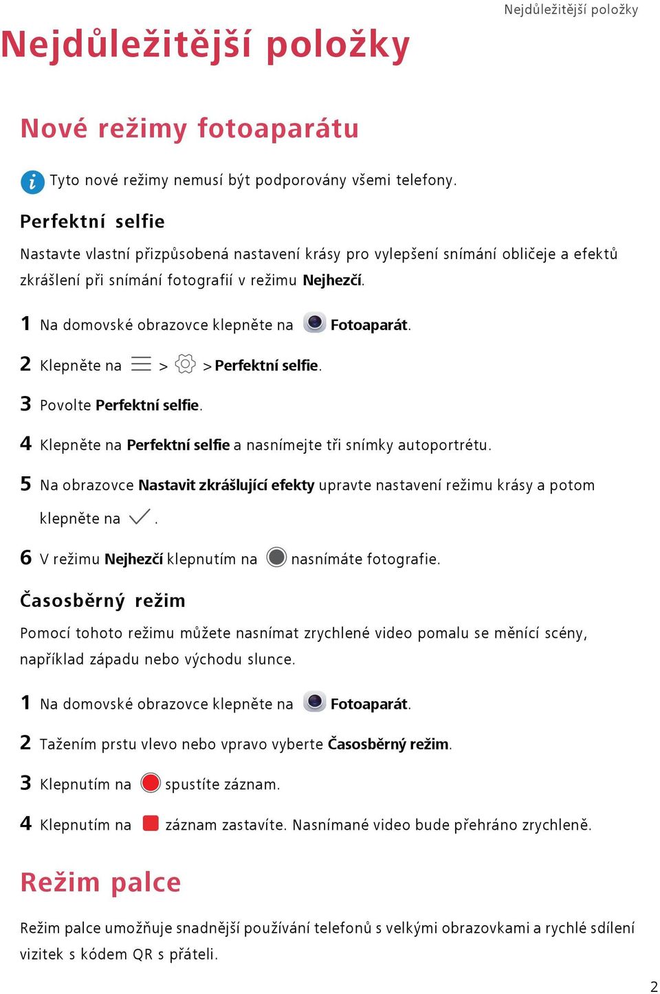 1 Na domovské obrazovce klepněte na Fotoaparát. 2 Klepněte na > > Perfektní selfie. 3 Povolte Perfektní selfie. 4 Klepněte na Perfektní selfie a nasnímejte tři snímky autoportrétu.