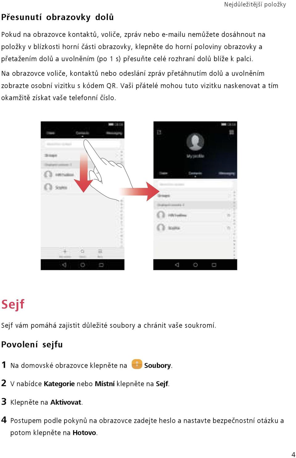Na obrazovce voliče, kontaktů nebo odeslání zpráv přetáhnutím dolů a uvolněním zobrazte osobní vizitku s kódem QR.
